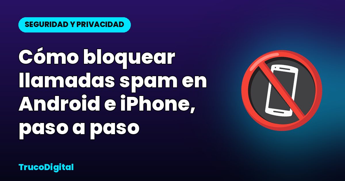 Cómo bloquear llamadas spam en Android e iPhone, paso a paso