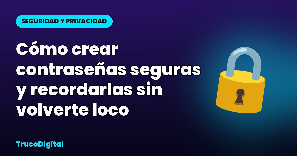 Cómo crear contraseñas seguras y recordarlas sin volverte loco
