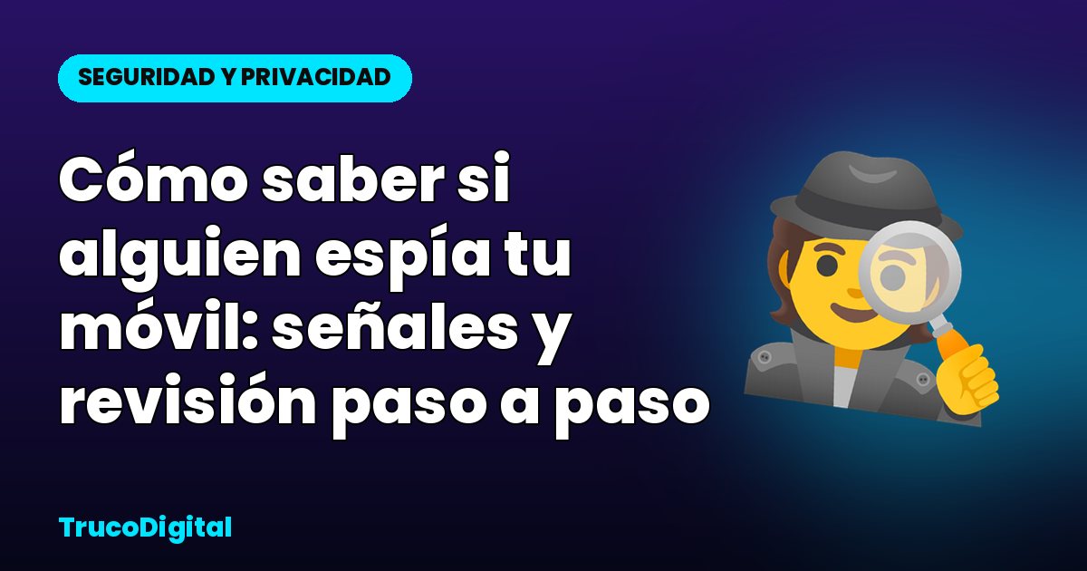 Cómo saber si alguien espía tu móvil: señales y revisión paso a paso