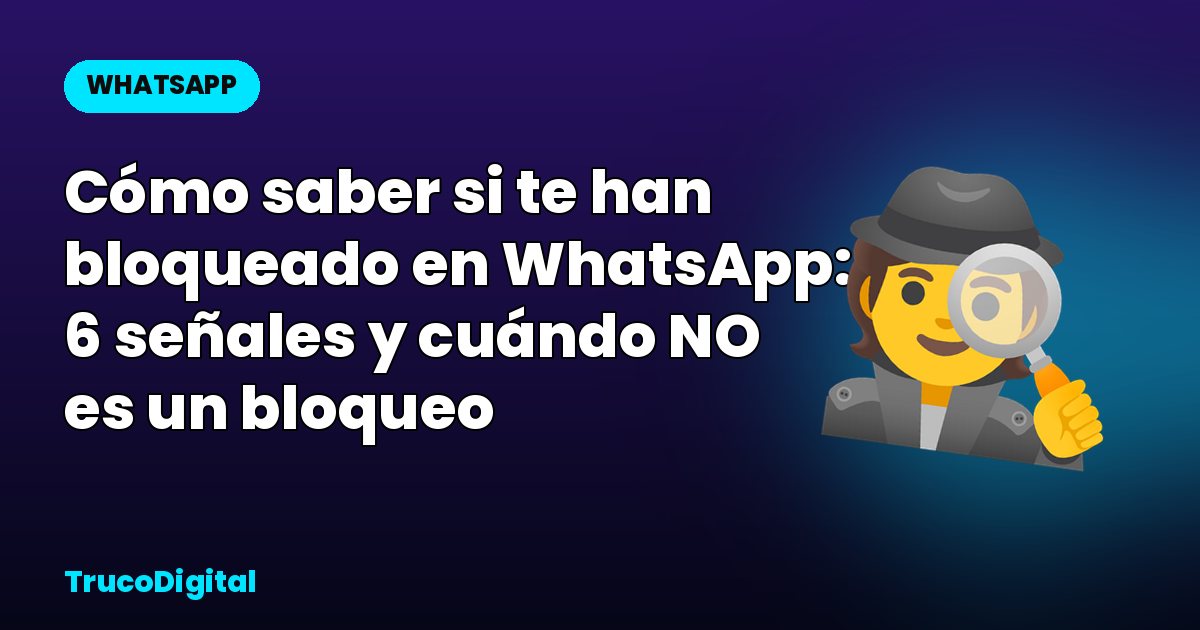Cómo saber si te han bloqueado en WhatsApp: 6 señales y cuándo NO es un bloqueo