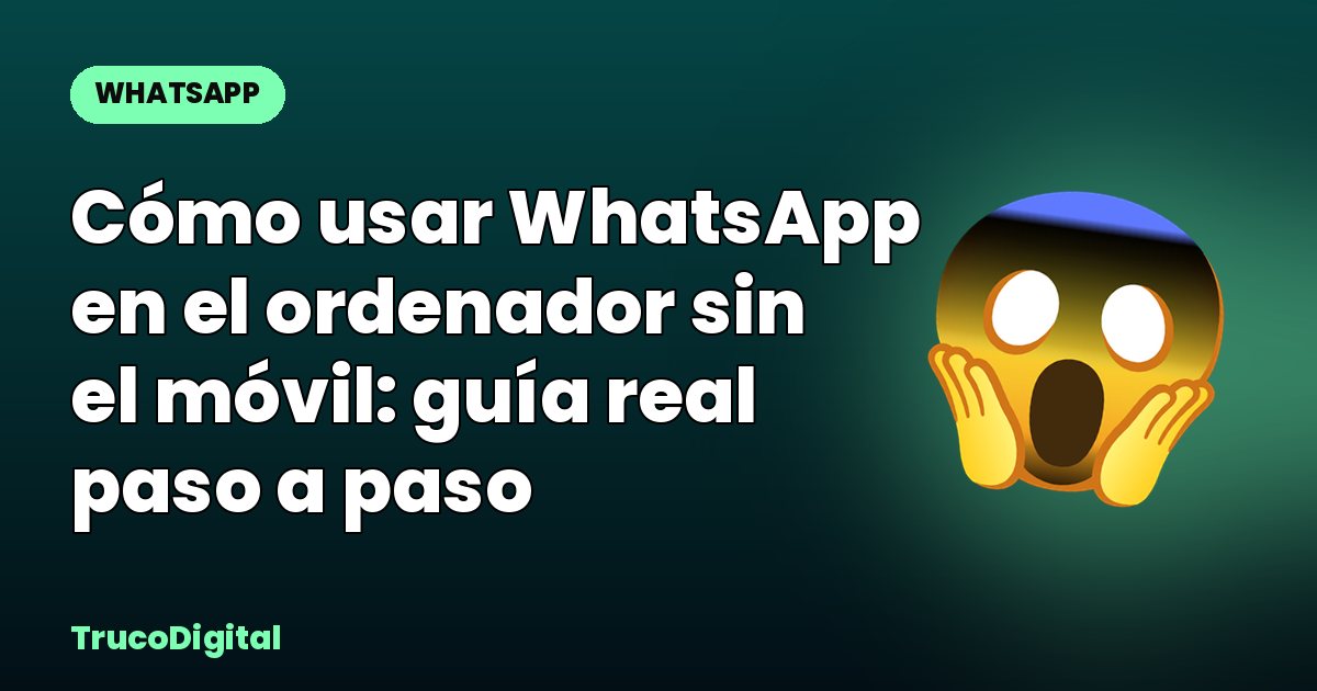 Cómo usar WhatsApp en el ordenador sin el móvil: guía real paso a paso