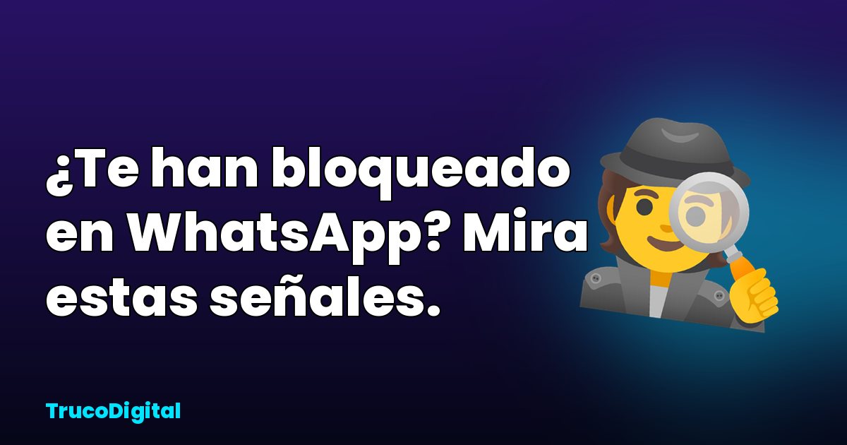 Cómo saber si te han bloqueado en WhatsApp: 6 señales y cuándo NO es un bloqueo